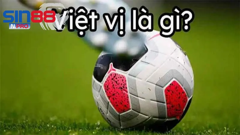 Tìm hiểu việt vị là gì trong bóng đá hiện đại?